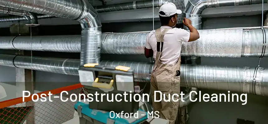  Post-Construction Duct Cleaning Oxford - MS